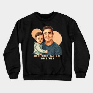 Our First Dad Day Together Crewneck Sweatshirt